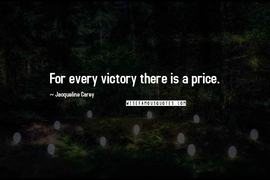 Jacqueline Carey Quotes: For every victory there is a price.