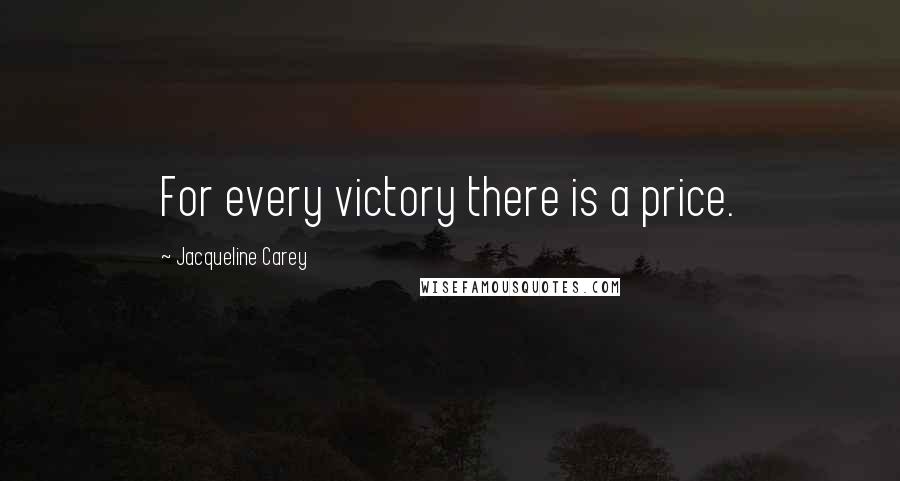 Jacqueline Carey Quotes: For every victory there is a price.