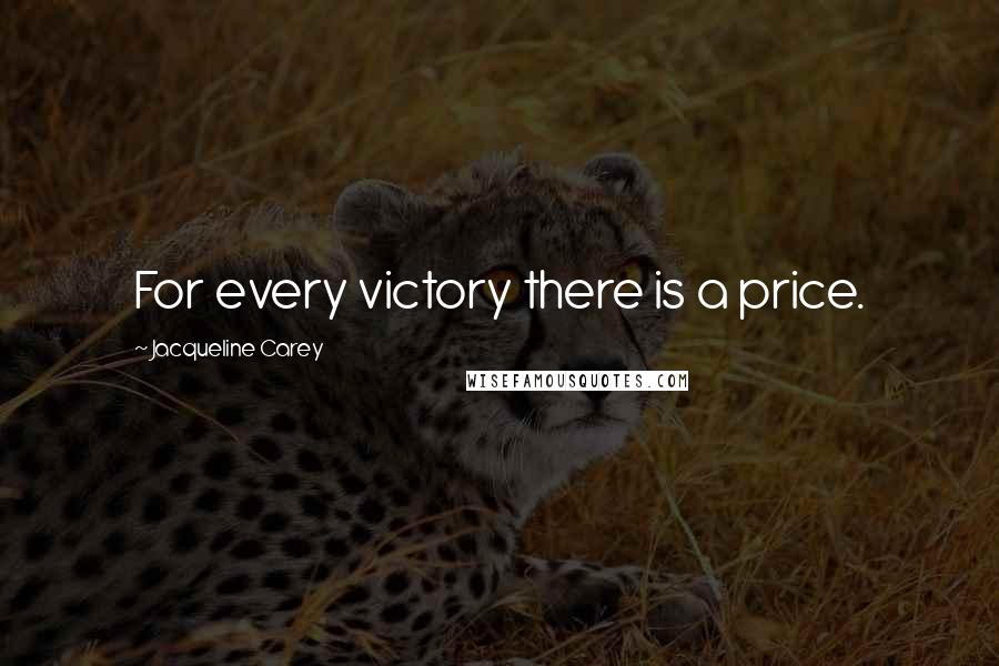 Jacqueline Carey Quotes: For every victory there is a price.