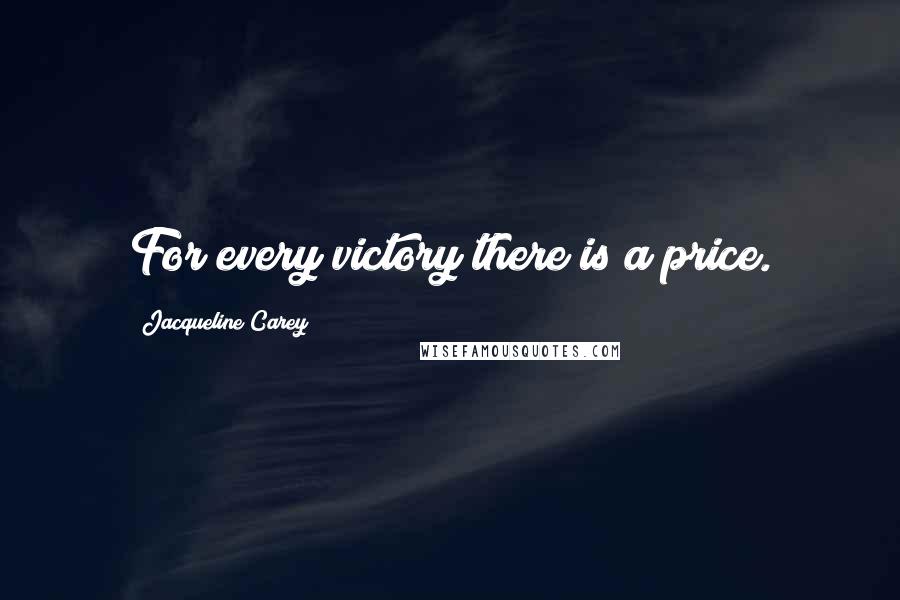 Jacqueline Carey Quotes: For every victory there is a price.