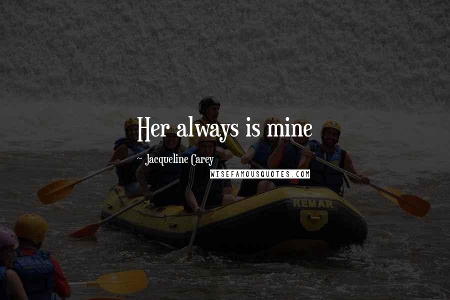Jacqueline Carey Quotes: Her always is mine