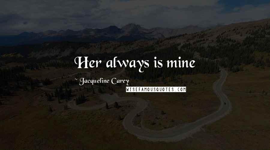 Jacqueline Carey Quotes: Her always is mine