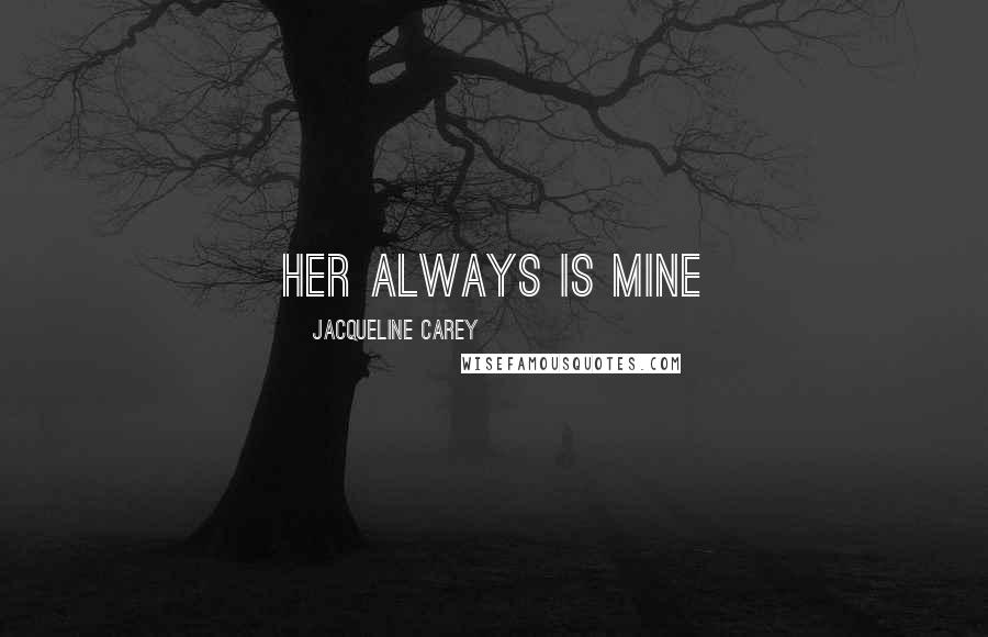 Jacqueline Carey Quotes: Her always is mine