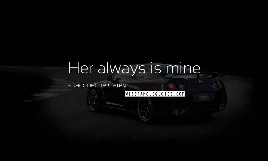 Jacqueline Carey Quotes: Her always is mine