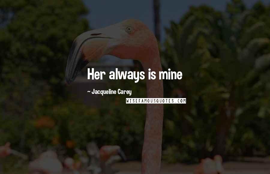 Jacqueline Carey Quotes: Her always is mine