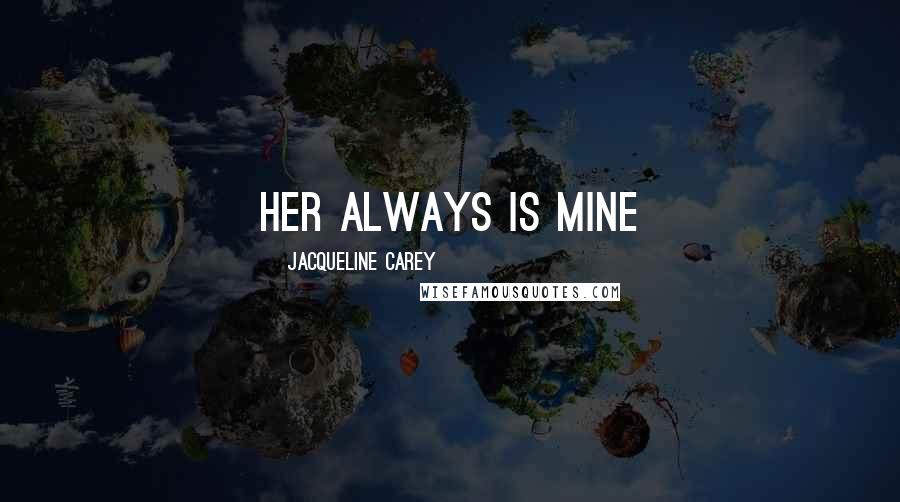 Jacqueline Carey Quotes: Her always is mine
