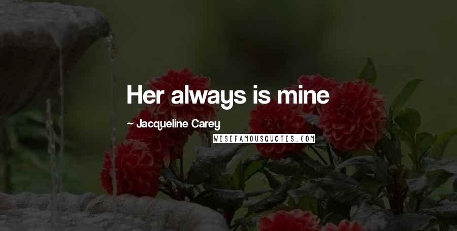 Jacqueline Carey Quotes: Her always is mine