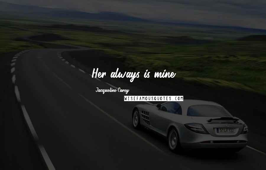 Jacqueline Carey Quotes: Her always is mine