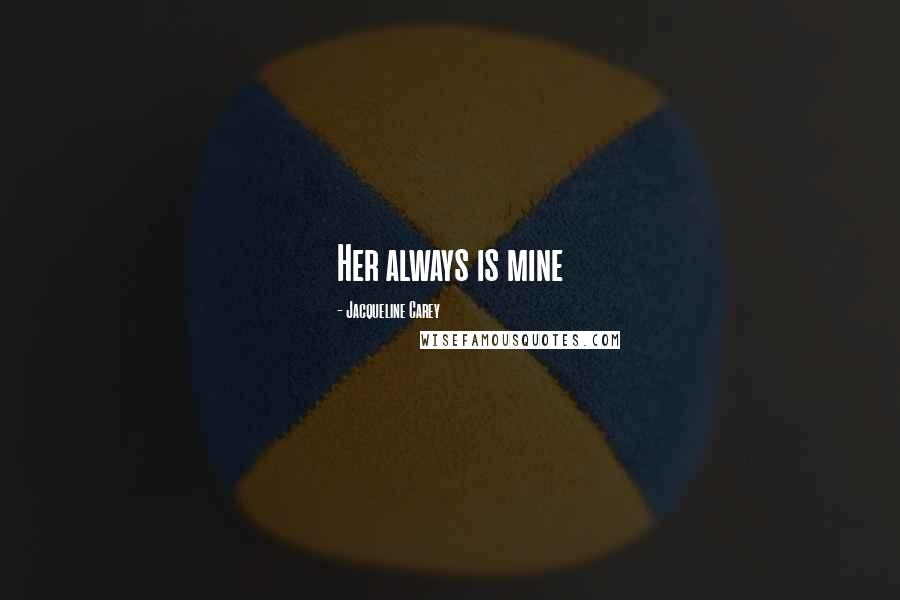 Jacqueline Carey Quotes: Her always is mine