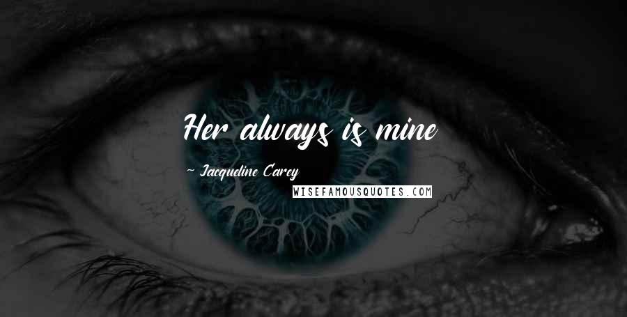 Jacqueline Carey Quotes: Her always is mine