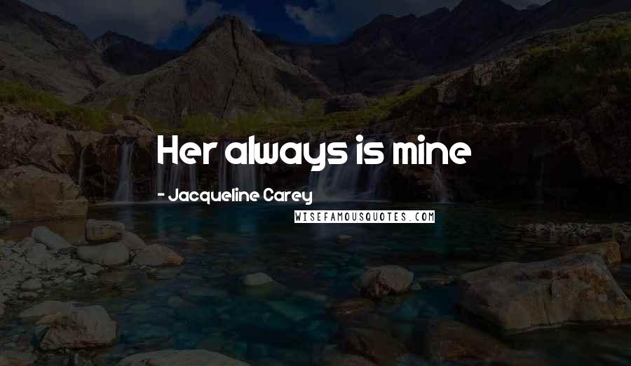 Jacqueline Carey Quotes: Her always is mine