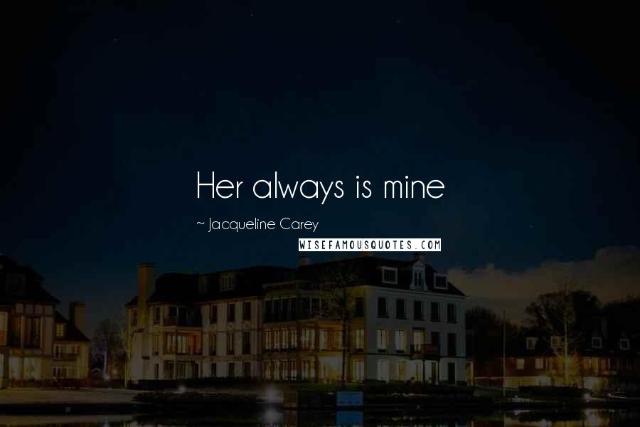 Jacqueline Carey Quotes: Her always is mine