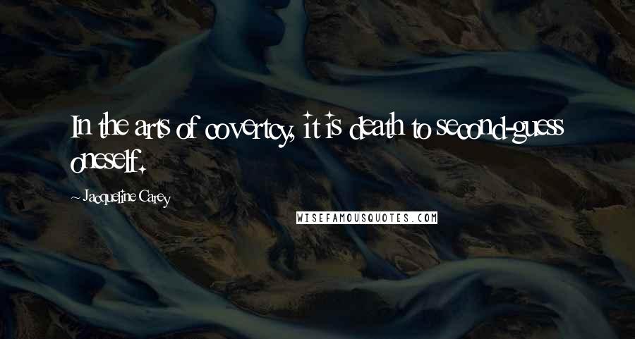 Jacqueline Carey Quotes: In the arts of covertcy, it is death to second-guess oneself.