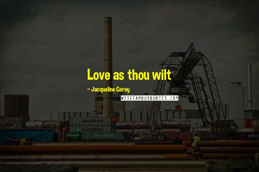 Jacqueline Carey Quotes: Love as thou wilt