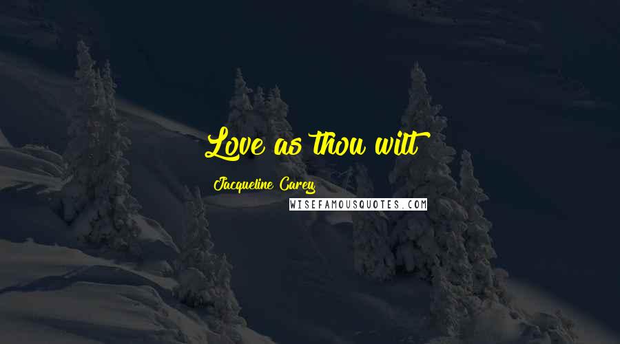 Jacqueline Carey Quotes: Love as thou wilt
