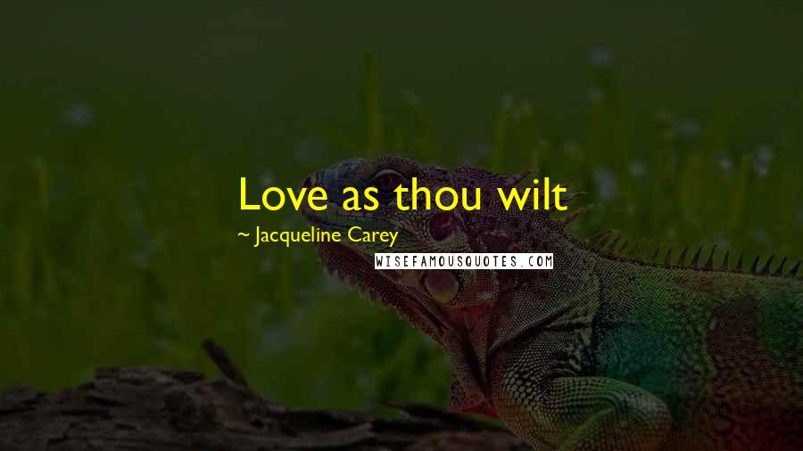 Jacqueline Carey Quotes: Love as thou wilt