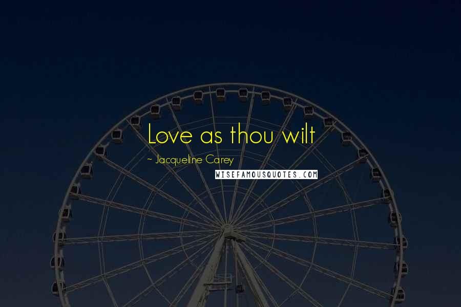 Jacqueline Carey Quotes: Love as thou wilt