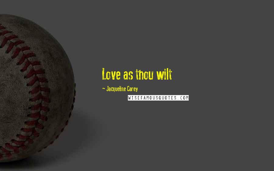 Jacqueline Carey Quotes: Love as thou wilt
