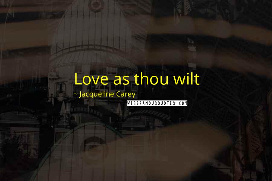 Jacqueline Carey Quotes: Love as thou wilt
