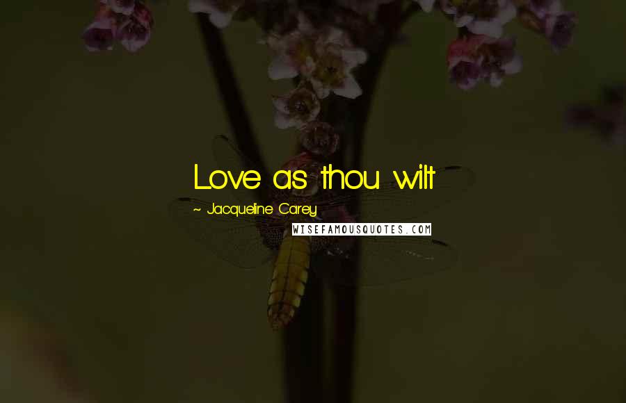 Jacqueline Carey Quotes: Love as thou wilt