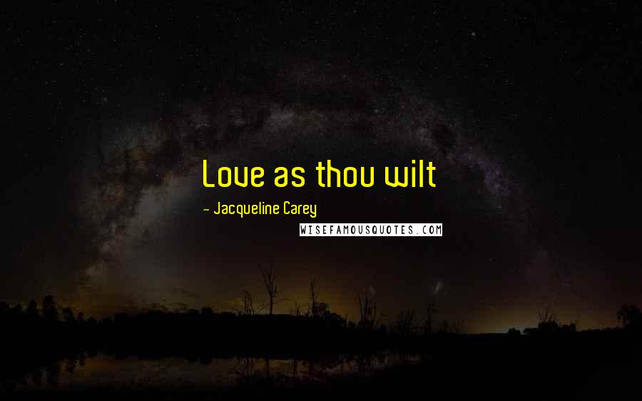 Jacqueline Carey Quotes: Love as thou wilt