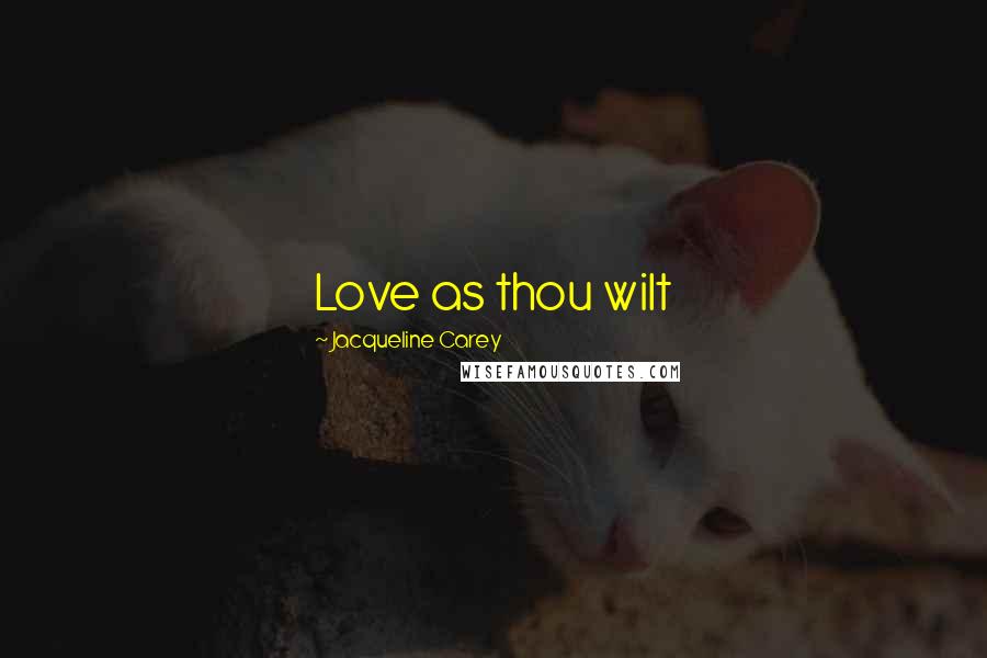 Jacqueline Carey Quotes: Love as thou wilt