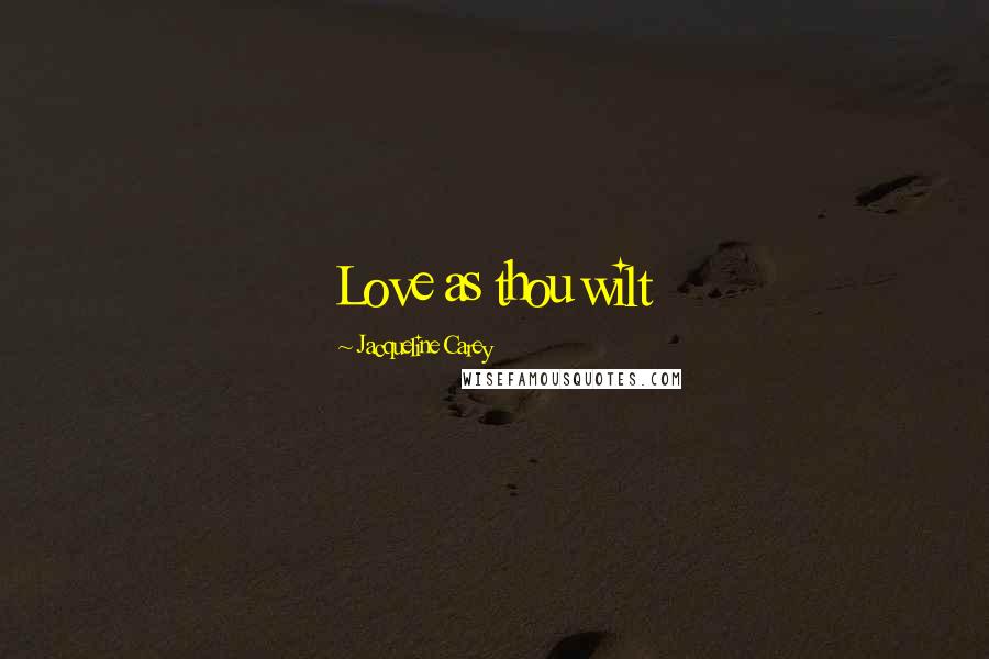 Jacqueline Carey Quotes: Love as thou wilt