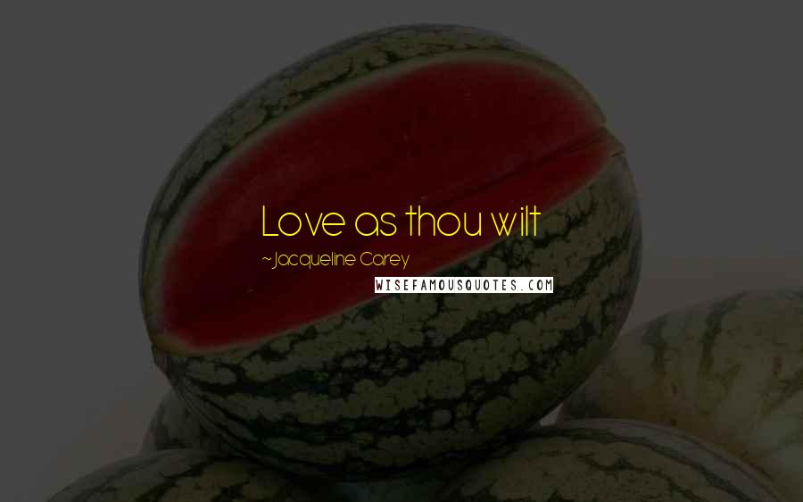 Jacqueline Carey Quotes: Love as thou wilt