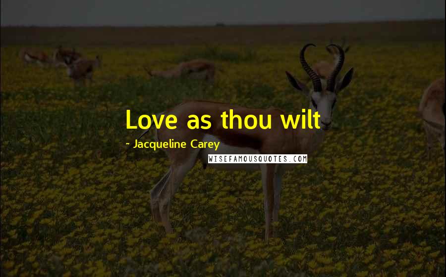 Jacqueline Carey Quotes: Love as thou wilt