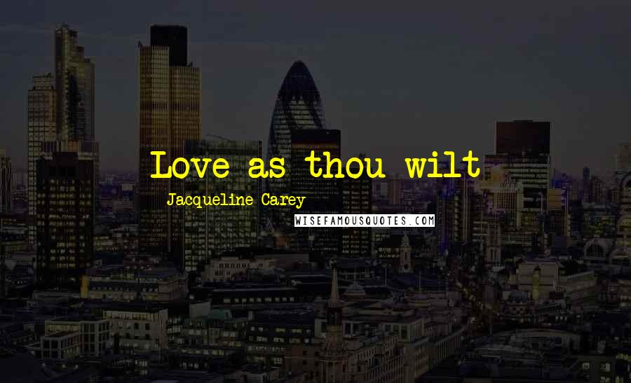 Jacqueline Carey Quotes: Love as thou wilt