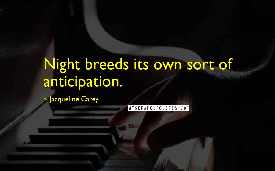 Jacqueline Carey Quotes: Night breeds its own sort of anticipation.