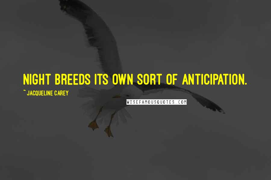 Jacqueline Carey Quotes: Night breeds its own sort of anticipation.