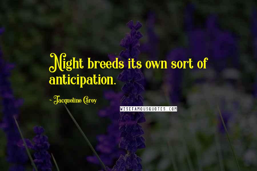 Jacqueline Carey Quotes: Night breeds its own sort of anticipation.