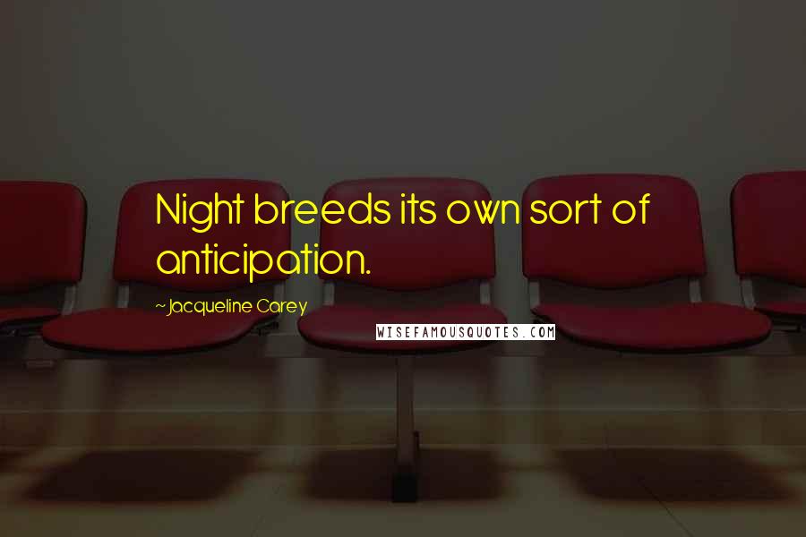 Jacqueline Carey Quotes: Night breeds its own sort of anticipation.