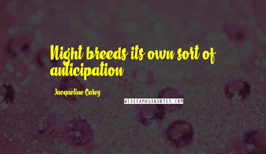 Jacqueline Carey Quotes: Night breeds its own sort of anticipation.
