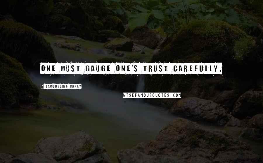 Jacqueline Carey Quotes: One must gauge one's trust carefully.