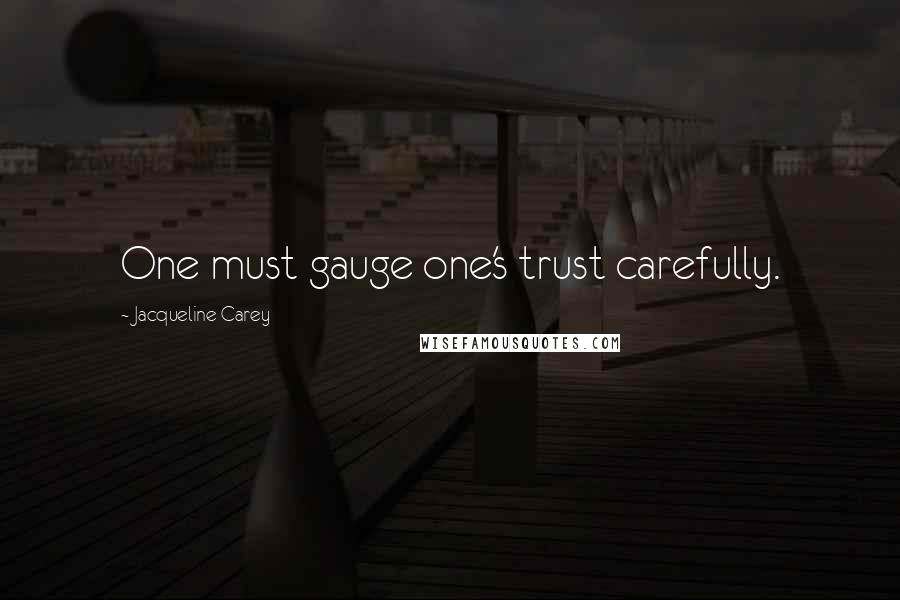 Jacqueline Carey Quotes: One must gauge one's trust carefully.