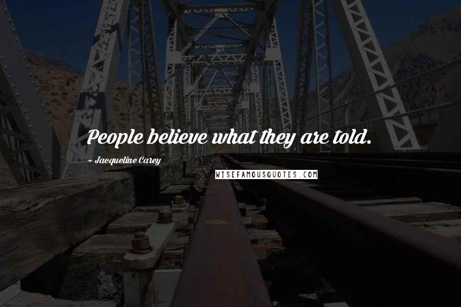 Jacqueline Carey Quotes: People believe what they are told.