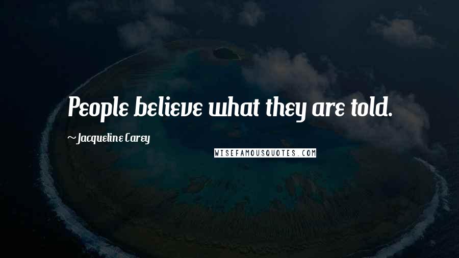 Jacqueline Carey Quotes: People believe what they are told.