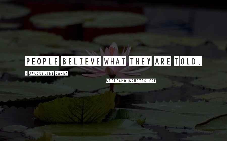Jacqueline Carey Quotes: People believe what they are told.