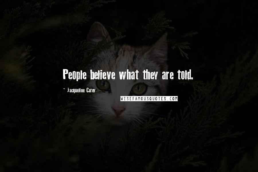 Jacqueline Carey Quotes: People believe what they are told.