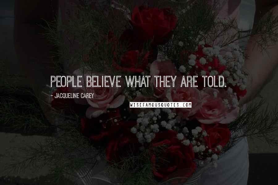 Jacqueline Carey Quotes: People believe what they are told.