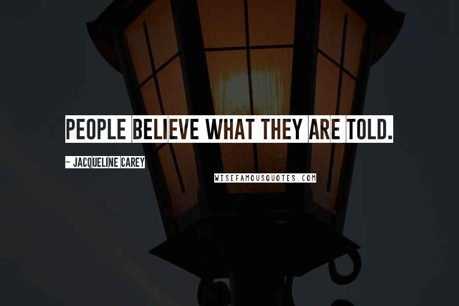 Jacqueline Carey Quotes: People believe what they are told.