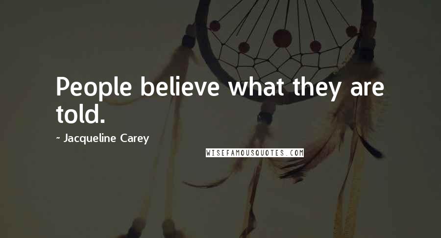 Jacqueline Carey Quotes: People believe what they are told.