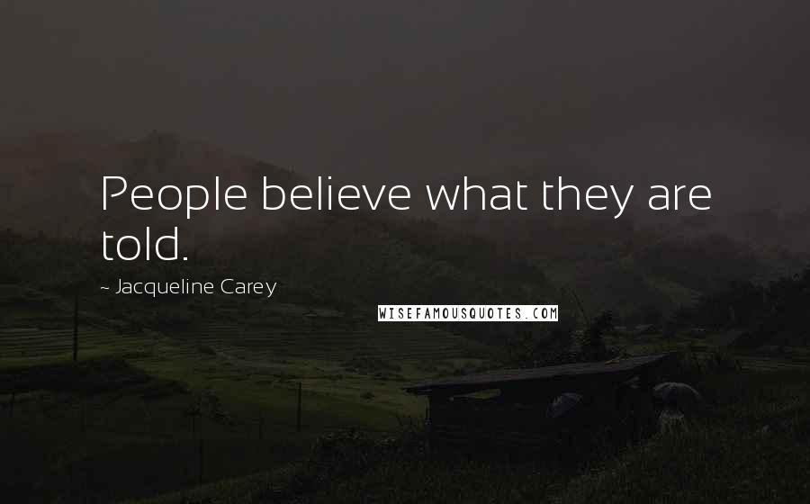 Jacqueline Carey Quotes: People believe what they are told.