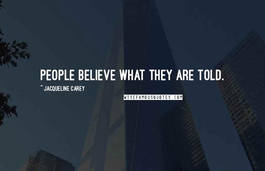 Jacqueline Carey Quotes: People believe what they are told.