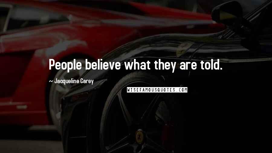 Jacqueline Carey Quotes: People believe what they are told.
