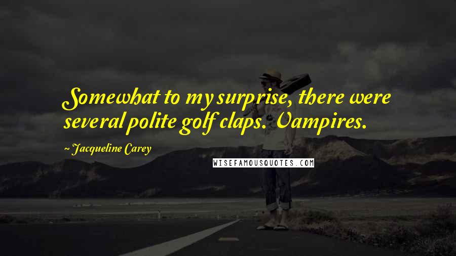 Jacqueline Carey Quotes: Somewhat to my surprise, there were several polite golf claps. Vampires.