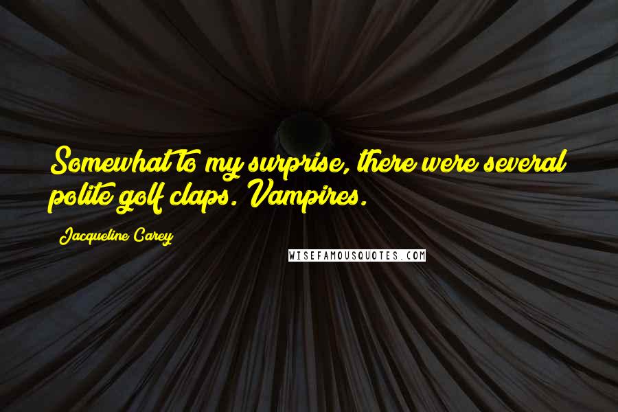 Jacqueline Carey Quotes: Somewhat to my surprise, there were several polite golf claps. Vampires.