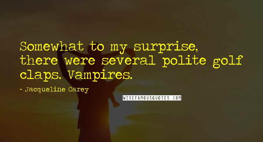 Jacqueline Carey Quotes: Somewhat to my surprise, there were several polite golf claps. Vampires.